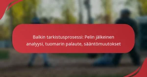 Balkin tarkistusprosessi: Pelin jälkeinen analyysi, tuomarin palaute, sääntömuutokset