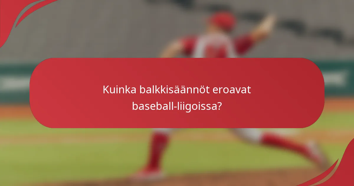 Kuinka balkkisäännöt eroavat baseball-liigoissa?