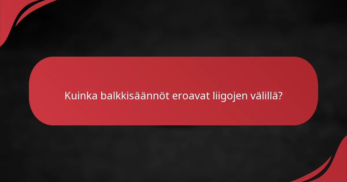 Kuinka balkkisäännöt eroavat liigojen välillä?