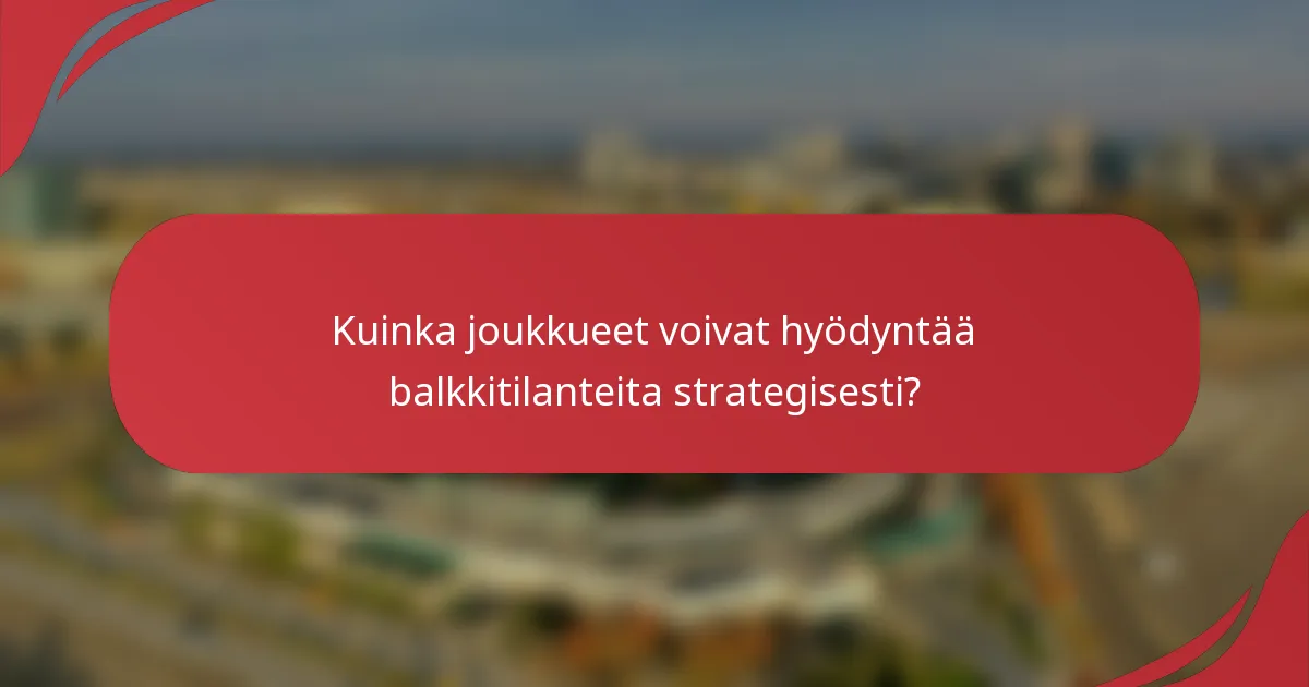 Kuinka joukkueet voivat hyödyntää balkkitilanteita strategisesti?