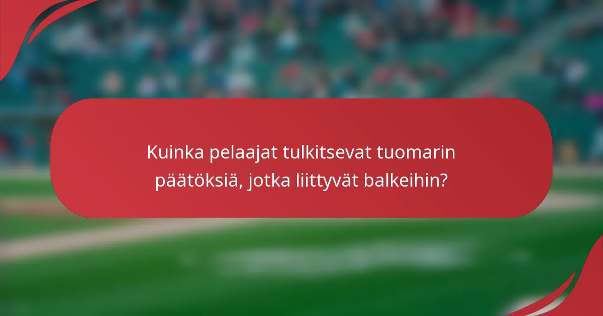 Kuinka pelaajat tulkitsevat tuomarin päätöksiä, jotka liittyvät balkeihin?