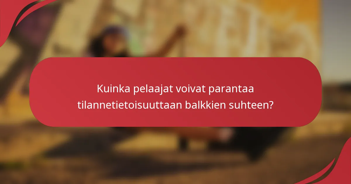 Kuinka pelaajat voivat parantaa tilannetietoisuuttaan balkkien suhteen?
