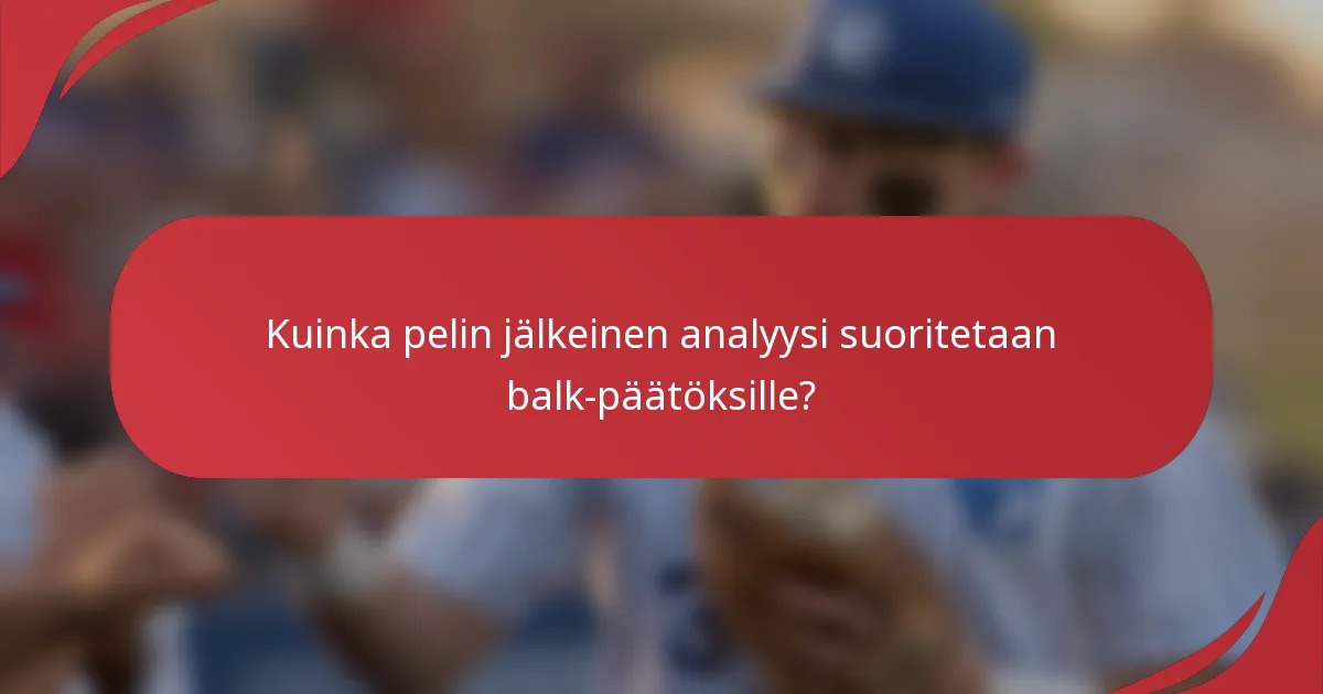Kuinka pelin jälkeinen analyysi suoritetaan balk-päätöksille?