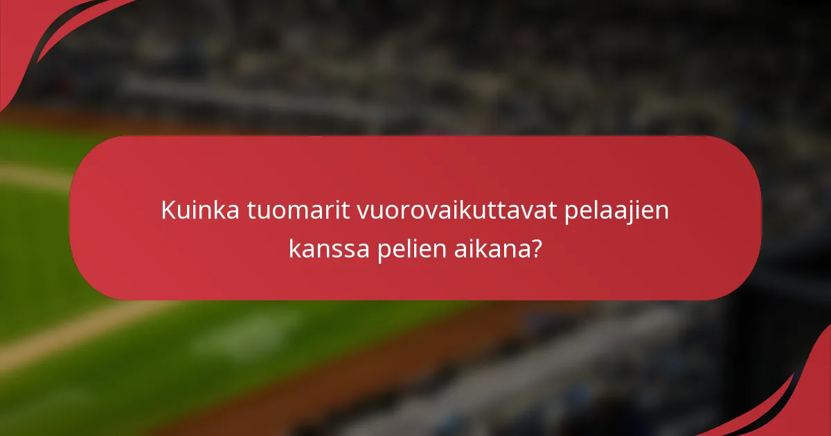 Kuinka tuomarit vuorovaikuttavat pelaajien kanssa pelien aikana?