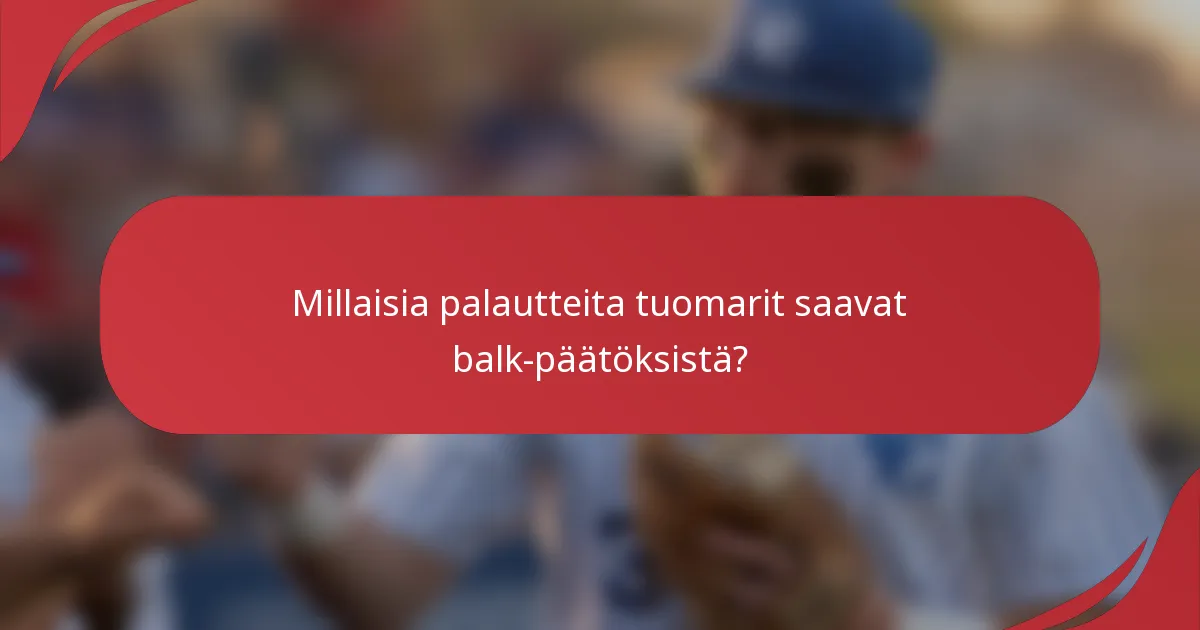 Millaisia palautteita tuomarit saavat balk-päätöksistä?
