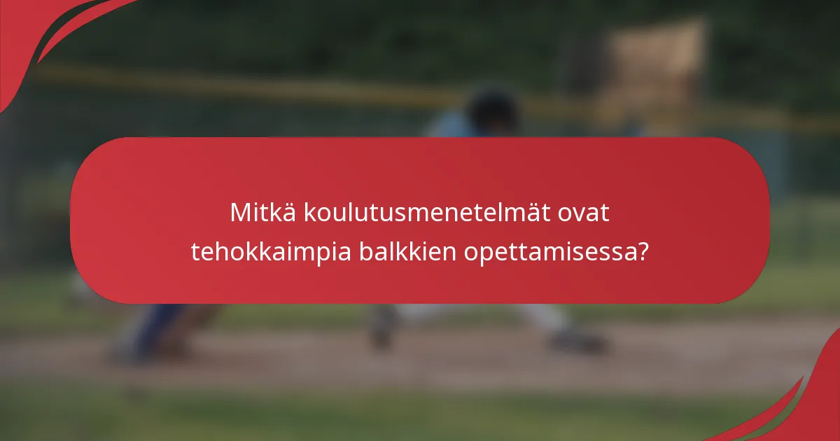 Mitkä koulutusmenetelmät ovat tehokkaimpia balkkien opettamisessa?