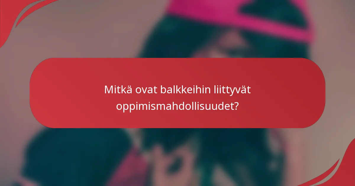 Mitkä ovat balkkeihin liittyvät oppimismahdollisuudet?