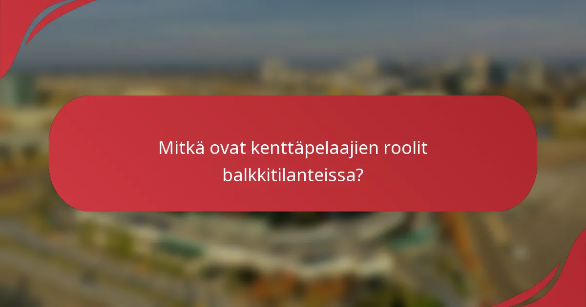 Mitkä ovat kenttäpelaajien roolit balkkitilanteissa?