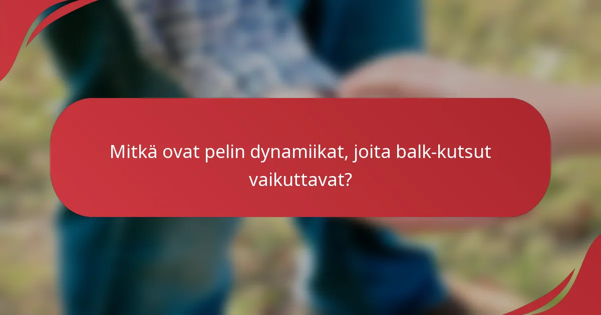 Mitkä ovat pelin dynamiikat, joita balk-kutsut vaikuttavat?