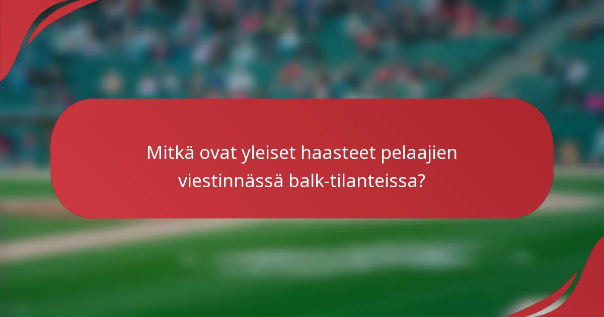 Mitkä ovat yleiset haasteet pelaajien viestinnässä balk-tilanteissa?