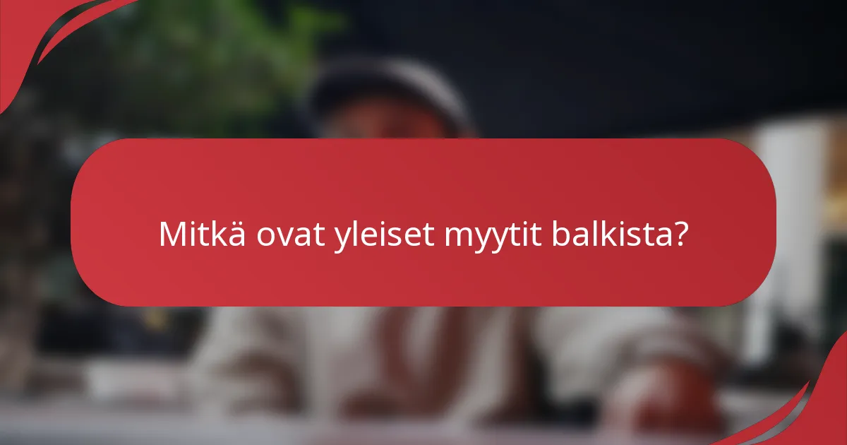 Mitkä ovat yleiset myytit balkista?