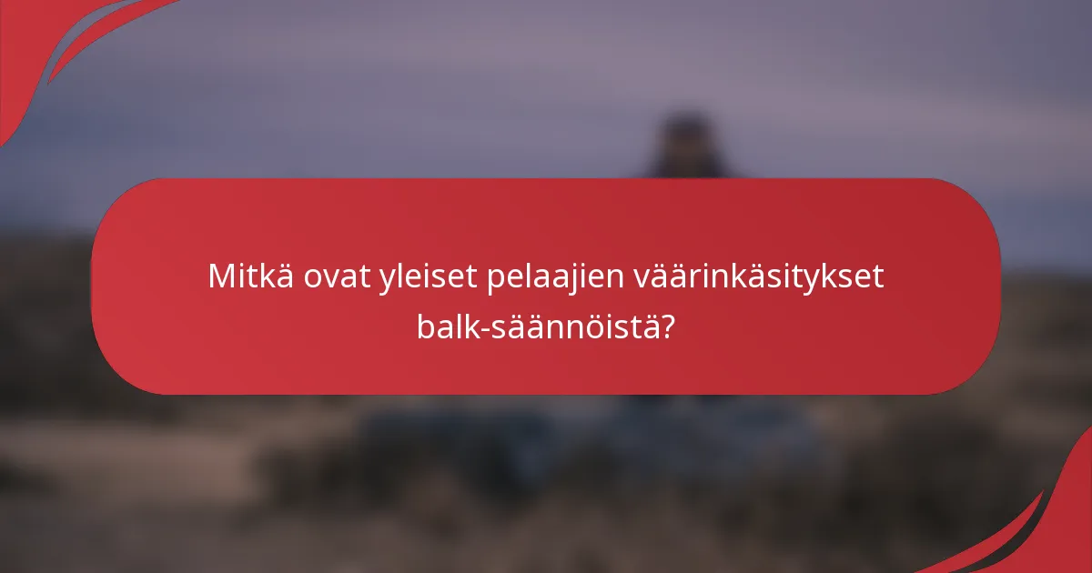 Mitkä ovat yleiset pelaajien väärinkäsitykset balk-säännöistä?