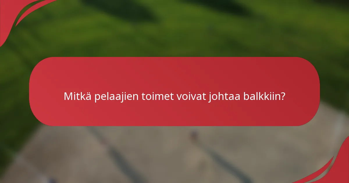 Mitkä pelaajien toimet voivat johtaa balkkiin?