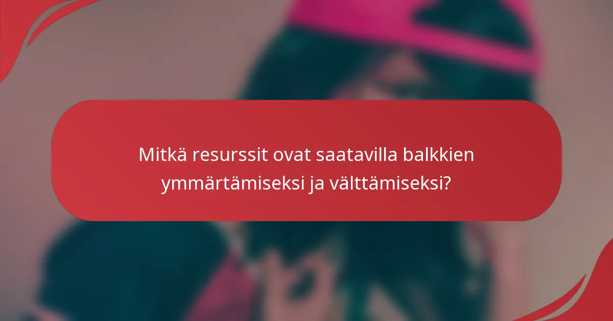 Mitkä resurssit ovat saatavilla balkkien ymmärtämiseksi ja välttämiseksi?