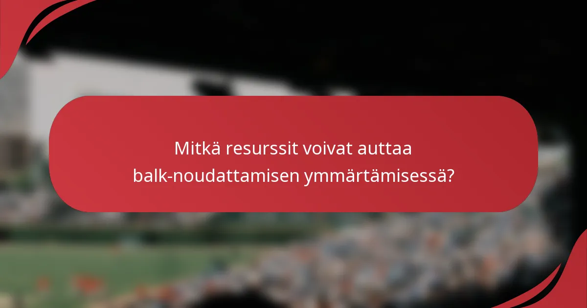 Mitkä resurssit voivat auttaa balk-noudattamisen ymmärtämisessä?