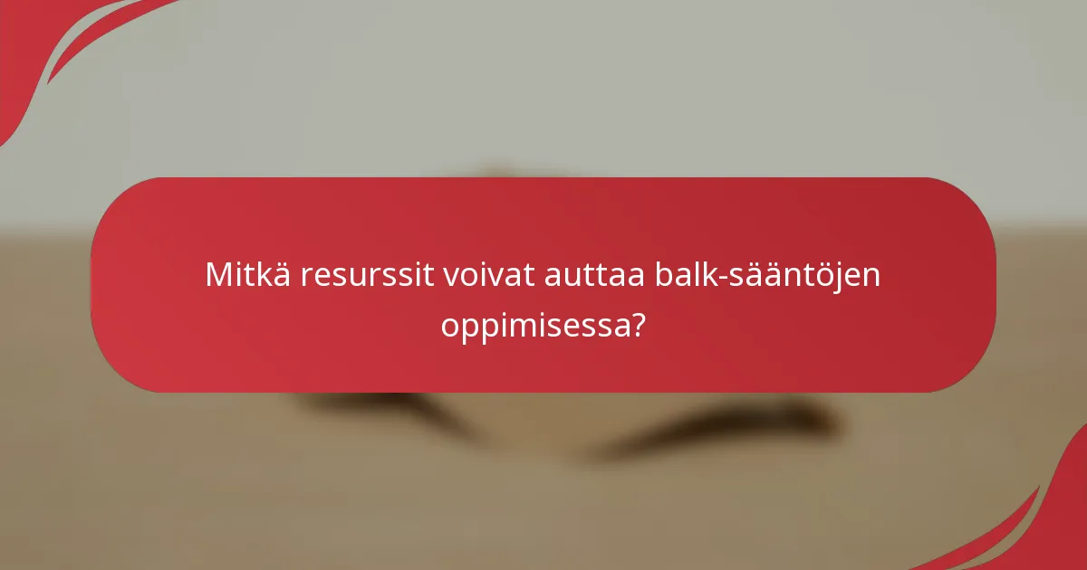 Mitkä resurssit voivat auttaa balk-sääntöjen oppimisessa?