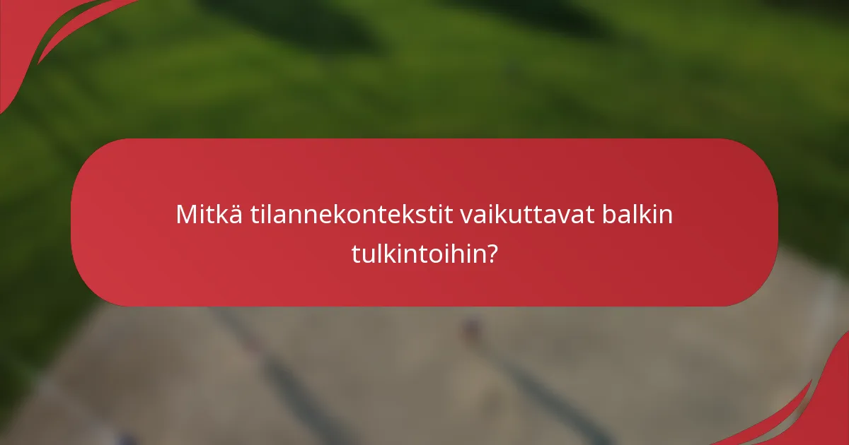 Mitkä tilannekontekstit vaikuttavat balkin tulkintoihin?