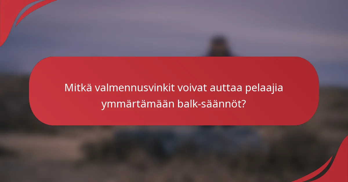 Mitkä valmennusvinkit voivat auttaa pelaajia ymmärtämään balk-säännöt?